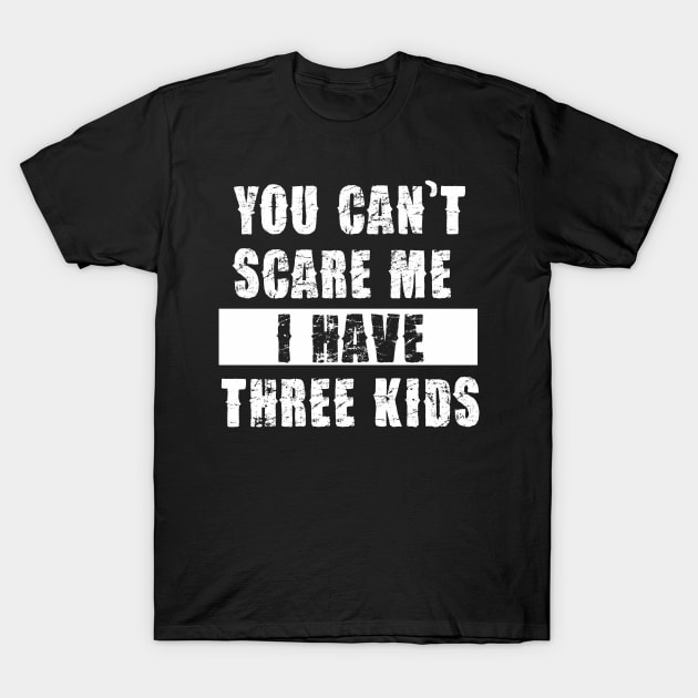 YOU CAN'T SCARE ME I HAVE THREE KIDS T-Shirt by Pannolinno